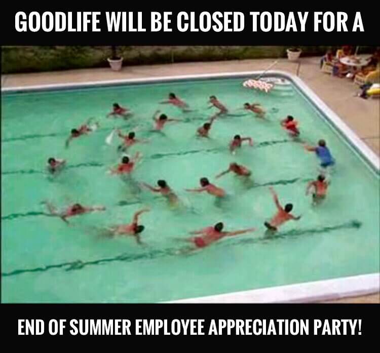 GoodLife will be closed today for a end of summer employee appreciation party! Sorry for any inconvenience, but we'll be open tomorrow during normal hours! #caddyshack #doodie #poolparty